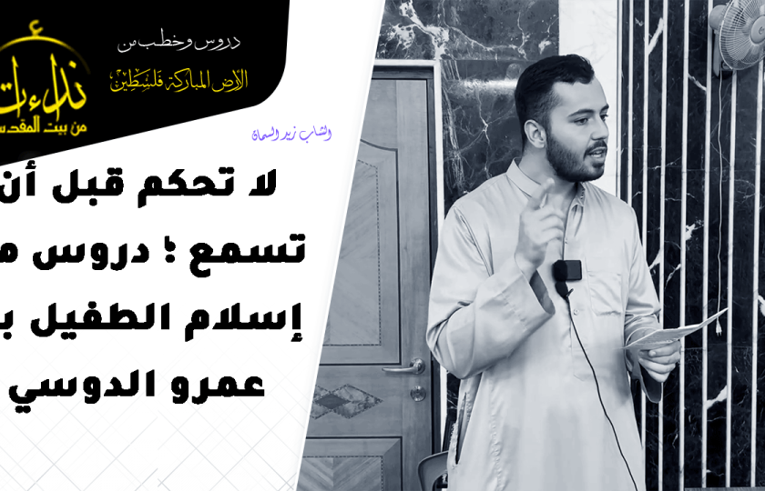كلمة المسجد | الأرض المباركة | فلسطين | قلقيلية | لا تحكم قبل أن تسمع ؛ دروس من إسلام الطفيل بن عمرو الدوسي | الشاب زيد السمان
